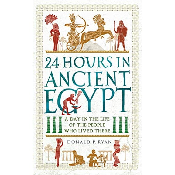Pre-Owned 24 Hours in Ancient Egypt: A Day in the Life of the People Who Lived There (Hardcover) 1782439110 9781782439110
