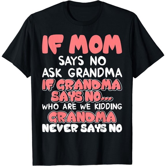 Kids If mom says no ask grandma grandma never says no T-shir