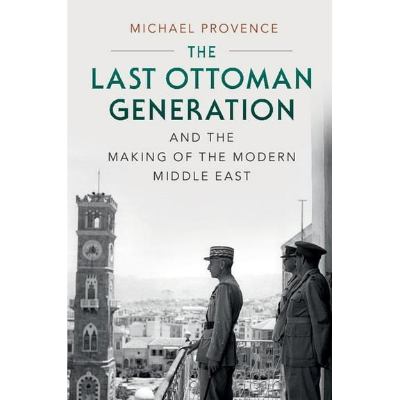 The Last Ottoman Generation and the Making of the Modern Middle East, (Hardcover)