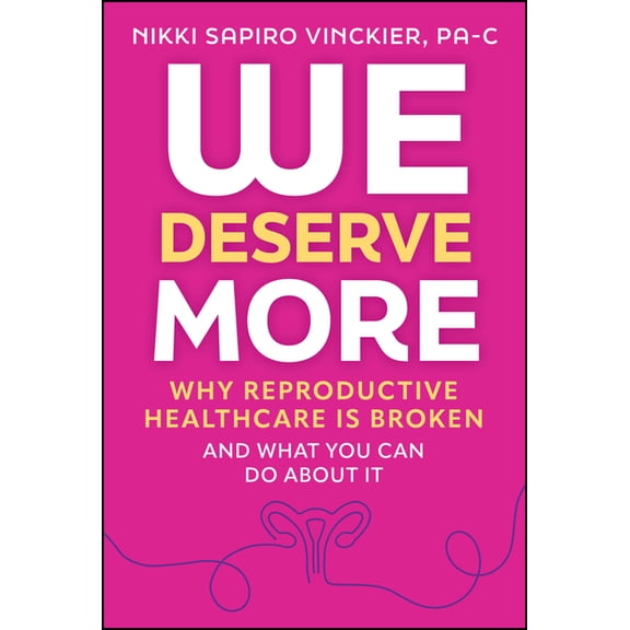 We Deserve More: Why Reproductive Healthcare Is Broken--And What You Can Do about It, (Hardcover)