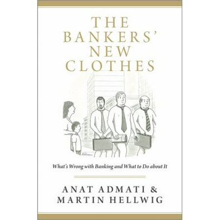 The Bankers' New Clothes What's Wrong with Banking and What to Do about It by Anat Admati