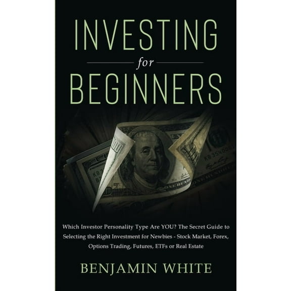 Investing for Beginners: Which Investor Personality Type Are YOU? The Secret Guide to Selecting the Right Investment for, (Paperback)