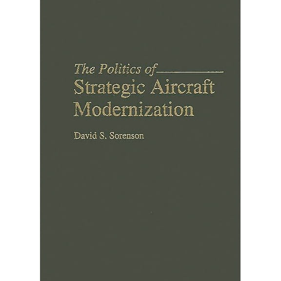 The Politics of Strategic Aircraft Modernization, (Hardcover)