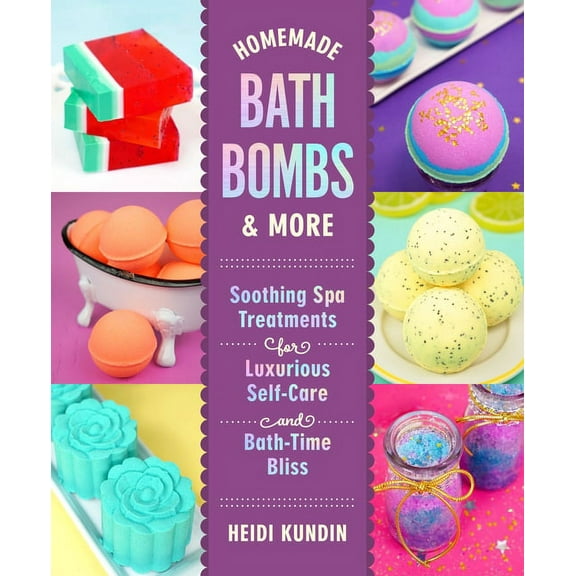 Homemade Bath Bombs & More : Soothing Spa Treatments for Luxurious Self-Care and Bath-Time Bliss (Hardcover)