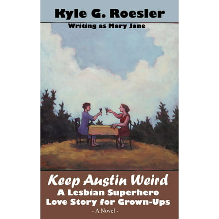 Keep Austin Weird: A Lesbian Superhero Love Story for Grown-Ups -