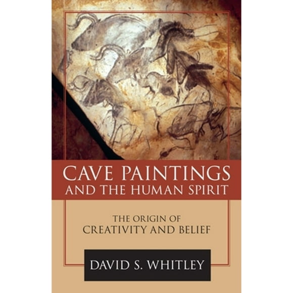 Pre-Owned Cave Paintings and the Human Spirit: The Origin of Creativity and Belief (Hardcover 9781591026365) by David S Whitley