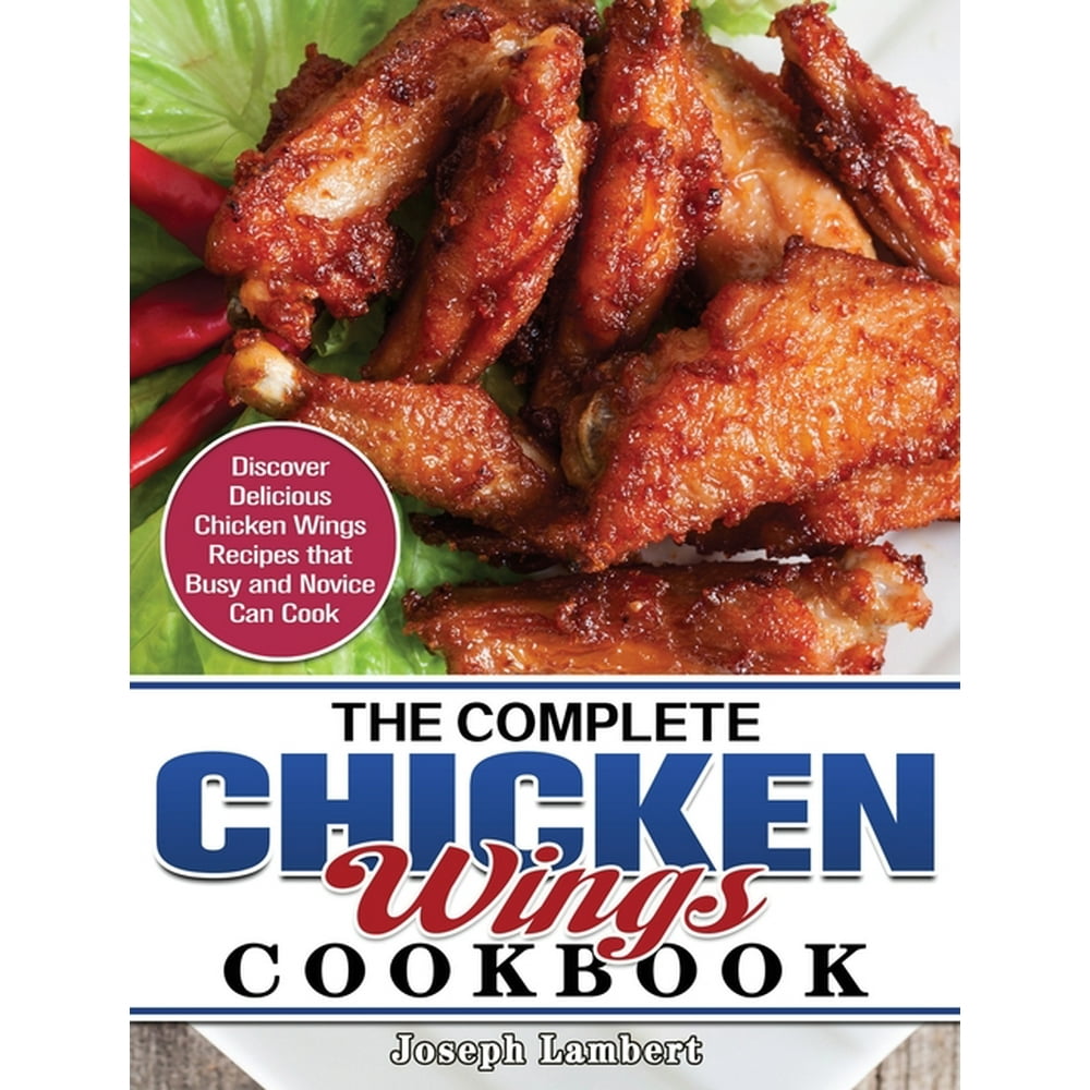 The Complete Chicken Wings Cookbook Discover Delicious Chicken Wings