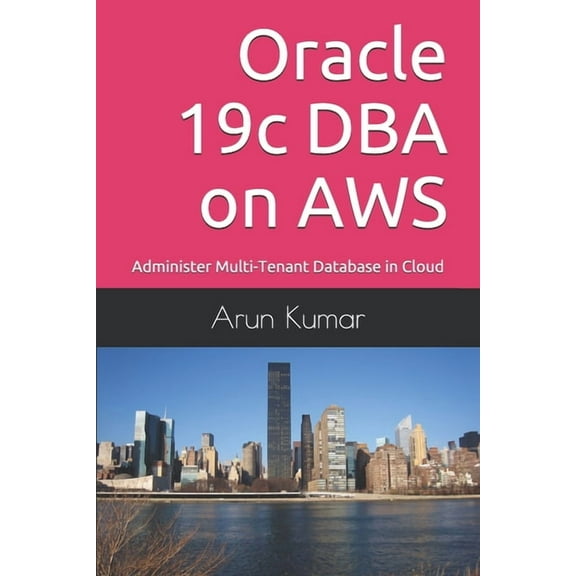 Oracle 19c DBA on AWS: Administer Multi-Tenant Database in Cloud (Paperback)