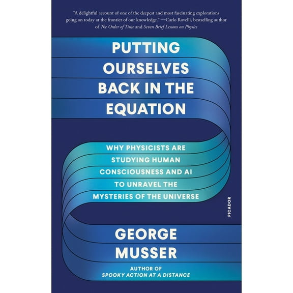 Putting Ourselves Back in the Equation: Why Physicists Are Studying Human Consciousness and AI to Unravel the Mysteries , (Paperback)