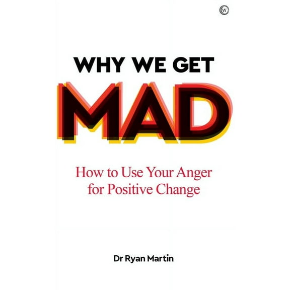Why We Get Mad: How to Use Your Anger for Positive Change, (Paperback)