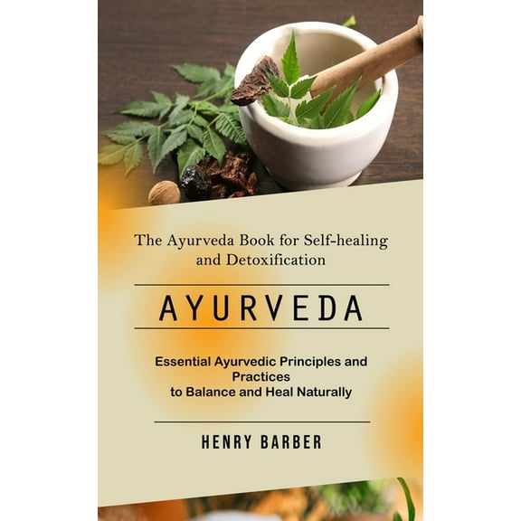 Ayurveda: The Ayurveda Book for Self-healing and Detoxification (Essential Ayurvedic Principles and Practices to Balance, (Paperback)