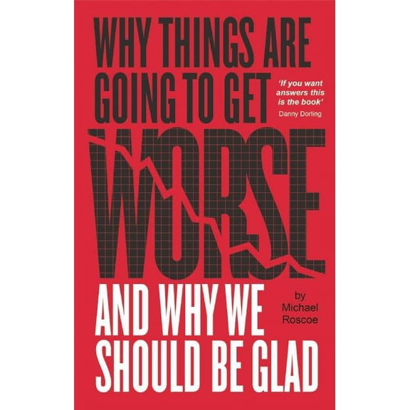 Why Things Are Going to Get Worse - And Why We Should Be Glad (Paperback)