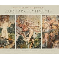 Oaks Park Pentimento : Portland's Lost and Found Carousel Art (Hardcover)