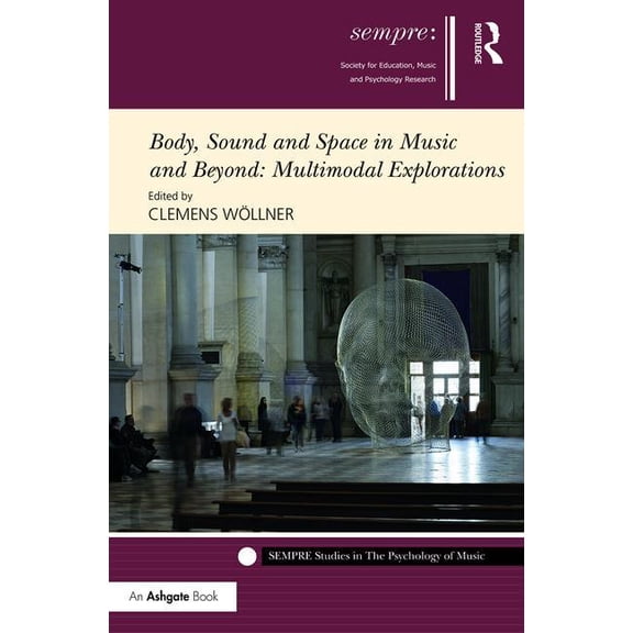 Sempre Studies in the Psychology of Musi Body, Sound and Space in Music and Beyond: Multimodal Explorations, (Hardcover)