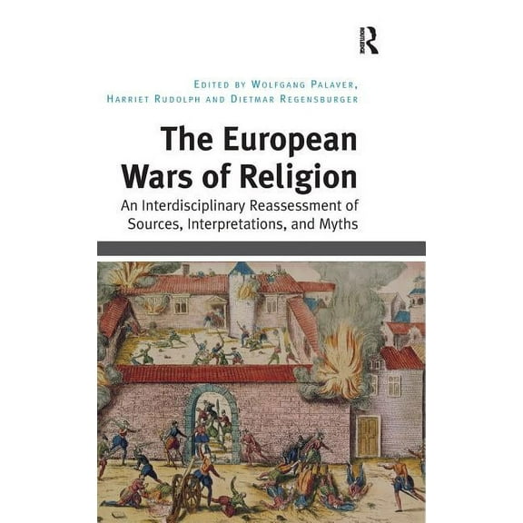 The European Wars of Religion: An Interdisciplinary Reassessment of Sources, Interpretations, and Myths, (Hardcover)