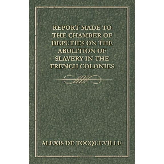 Report Made to the Chamber of Deputies on the Abolition of Slavery in the French Colonies (Paperback)