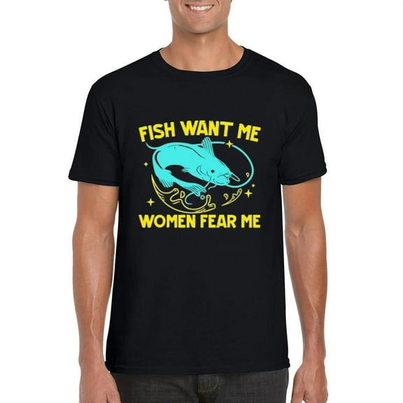 Fish Want Me Women Fear Me Funny Fisherman Catcher Angler Legend T-Shirt, for men & women, up to size 5XL