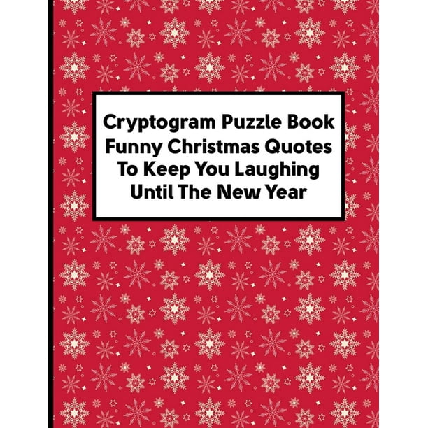 Cryptogram Puzzle Book Funny Christmas Quotes To Keep You Laughing Until The New Year: Perfect Xmas Gifts For Parents, Grandparents, Puzzles Lovers and Friends. Holiday Gifts. inch, 101 Pages w - Cryptogram Puzzle Book Funny Christmas Quotes To Keep You Laughing Until The New Year: Perfect Xmas Gifts For Parents, Grandparents, Puzzles Lovers and Friends. Holiday Gifts. inch, 101 Pages w -