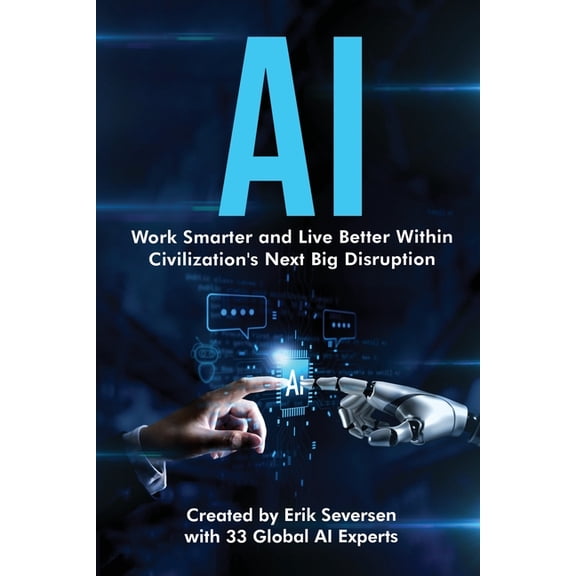 AI: Work Smarter and Live Better Within Civilization's Next Big Disruption, (Paperback)
