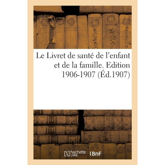 Le Livret de santé de l'enfant et de la famille. Edition 1906-1907 (Paperback)