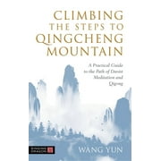 Climbing the Steps to Qingcheng Mountain : A Practical Guide to the Path of Daoist Meditation and Qigong