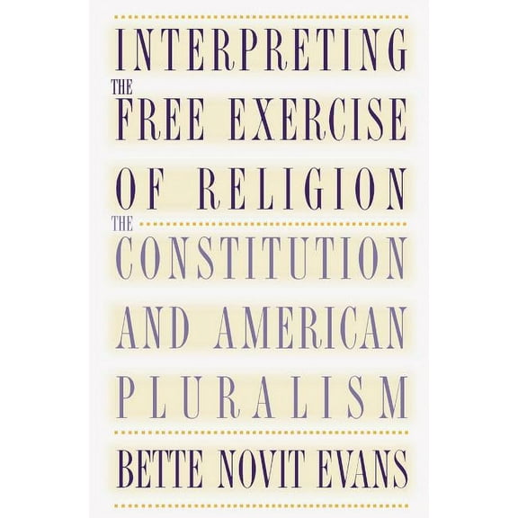Interpreting the Free Exercise of Religion: The Constitution and American Pluralism, (Paperback)