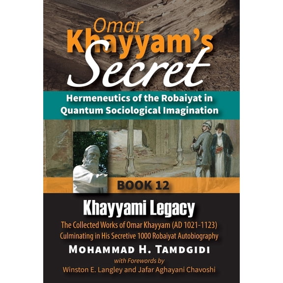 Tayyebeh East-West Research and Translat Omar Khayyam's Secret: Hermeneutics of the Robaiyat in Quantum Sociological Imagination: Book 12: Khayyami Legacy: The C, (Hardcover)