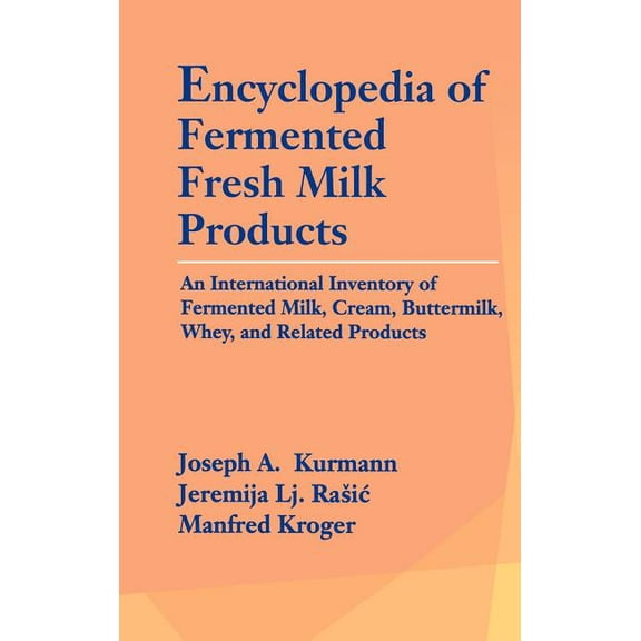 Encyclopedia of Fermented Fresh Milk Products: An International Inventory of Fermented Milk, Cream, Buttermilk, Whey, an, (Hardcover)
