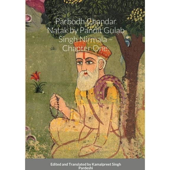 Parbodh Chandar Nātak by Pandit Gulāb Singh Nirmalā - Chapter One. Commentary by Pandit Narain Singh Lāhore Wāle. (Paperback)