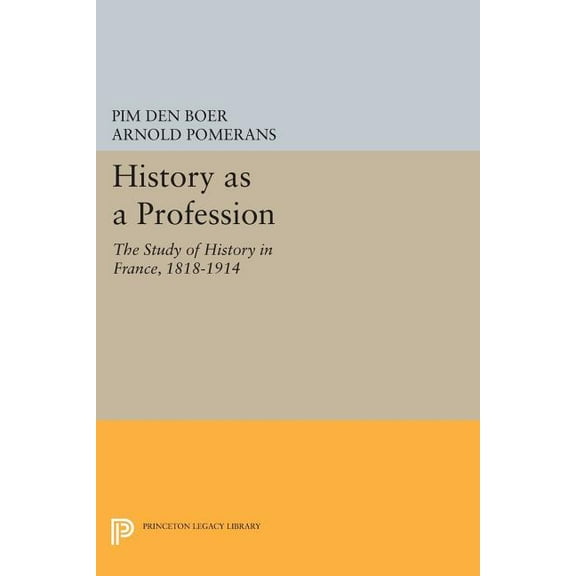 Princeton Legacy Library History as a Profession: The Study of History in France, 1818-1914, Book 397, (Paperback)