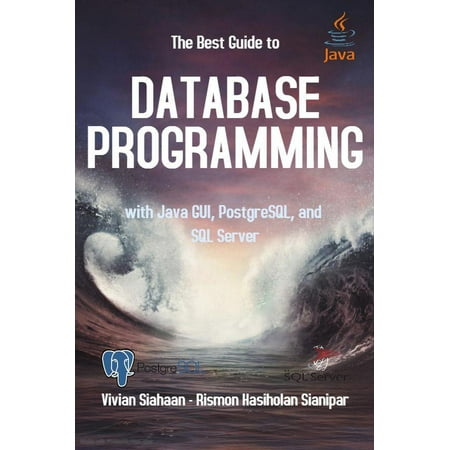 The Best Guide to Database Programming with Java GUI, PostgreSQL, and SQL Server -