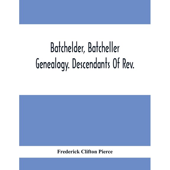 Batchelder, Batcheller Genealogy. Descendants Of Rev. Stephen Bachiler, Of England A Leading Non-Conformist, Who Settled, (Paperback)