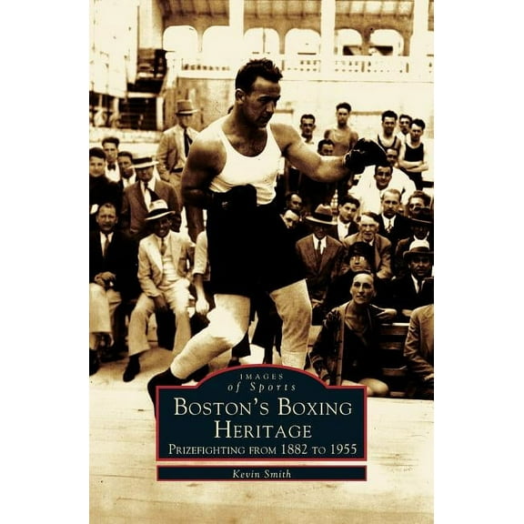 Boston's Boxing Heritage: Prizefighting from 1882-1955, (Hardcover)