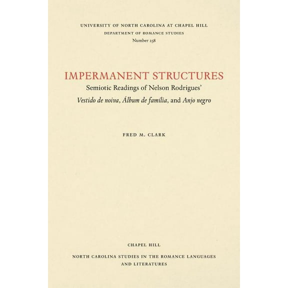 North Carolina Studies in the Romance La Impermanent Structures: Semiotic Readings of Nelson Rodrigues' Vestido de Noiva, Ãlbum de FamÃlia, and Anjo Negro, Book 238, (Paperback)