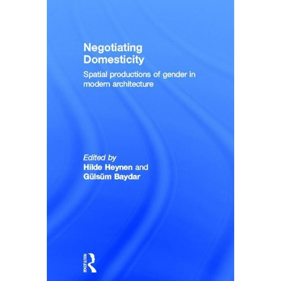 Negotiating Domesticity: Spatial Productions of Gender in Modern Architecture, (Hardcover)