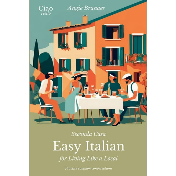 Easy Italian Conversations Seconda Casa - Easy Italian for Living Like a Local: Practice Common Conversations in Italian for Beginners (A1-A2 Level, (Paperback)