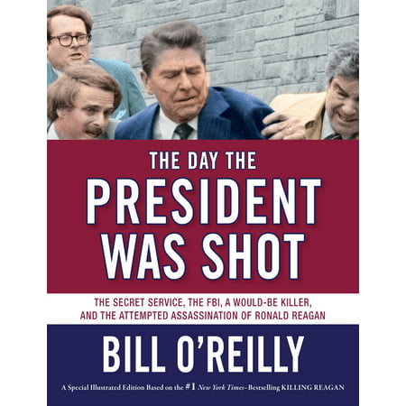 The Day the President Was Shot : The Secret Service, the FBI, a Would-Be Killer, and the Attempted Assassination of Ronald (Reagan Was The Best President Ever)