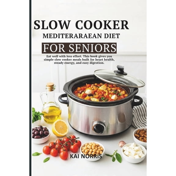 Slow Cooker Mediteraraean Diet for Seniors: Eat well with less effort. This book gives you simple slow cooker meals buil, (Paperback)