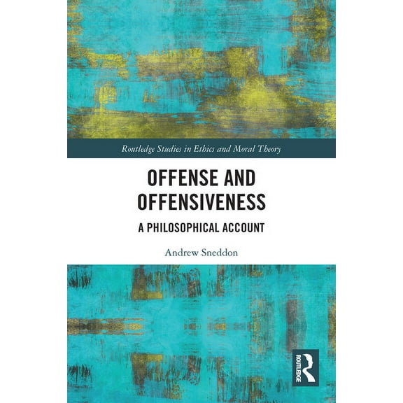 Routledge Studies in Ethics and Moral Th Offense and Offensiveness: A Philosophical Account, (Paperback)