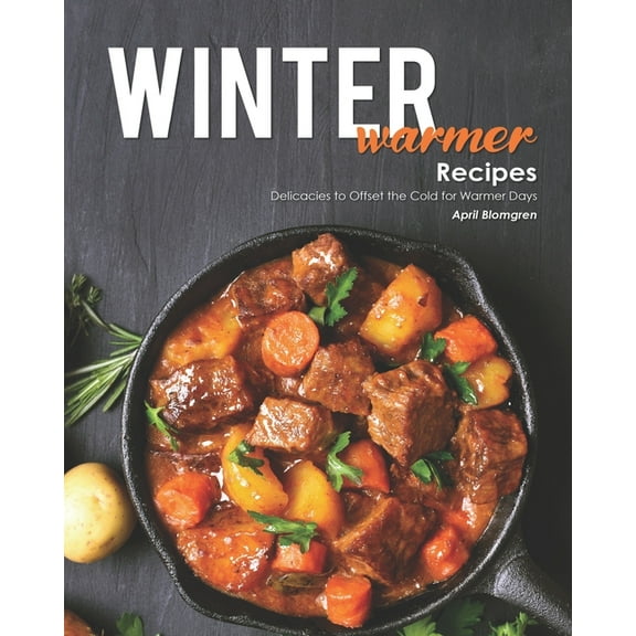 Winter Warmer Recipes : Delicacies to Offset the Cold for Warmer Days (Paperback)