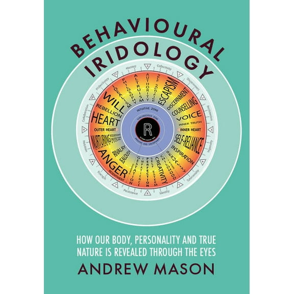 Behavioural Iridology: How Our Body, Personality and True Nature Are Revealed Through the Eyes, (Paperback)