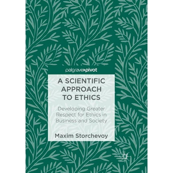 A Scientific Approach to Ethics: Developing Greater Respect for Ethics in Business and Society, (Paperback)