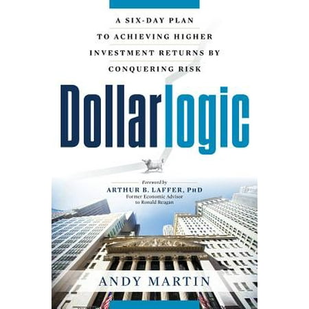 Dollarlogic : A Six-Day Plan to Achieving Higher Investment Returns by Conquering (Best Investment Plan 2019)