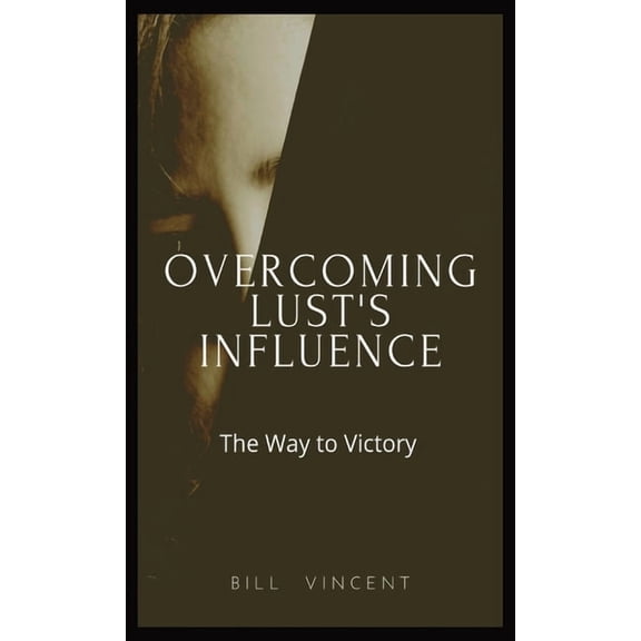 Overcoming Lust's Influence: The Way to Victory, (Hardcover)
