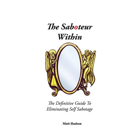 The Saboteur Within: The Definitive Guide To Eliminating Self Sabotage, (Paperback)