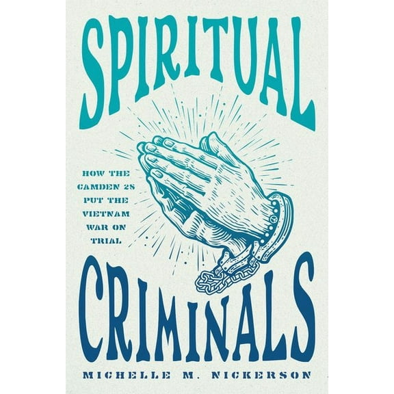 Spiritual Criminals: How the Camden 28 Put the Vietnam War on Trial, (Hardcover)