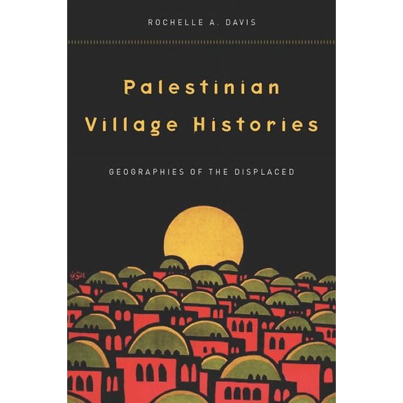 Stanford Studies in Middle Eastern and I Palestinian Village Histories: Geographies of the Displaced, (Hardcover)