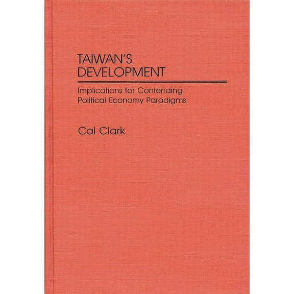 Contributions in Economics and Economic Taiwan's Development: Implications for Contending Political Economy Paradigms, Book 100, (Hardcover)
