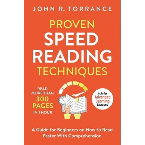 Proven Speed Reading Techniques: Read More Than 300 Pages in 1 Hour. A Guide for Beginners on How to Read Faster With Comprehension (Includes Advanced Learning Exercises)