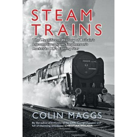 Steam Trains: The Magnificent History of Britain's Locomotives from Stephenson's Rocket to BR's Evening Star